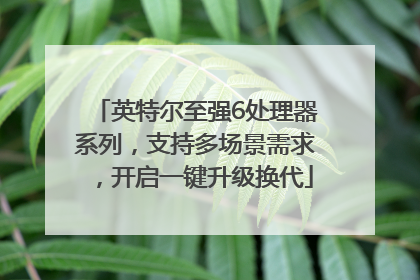 英特尔至强6处理器系列，支持多场景需求，开启一键升级换代