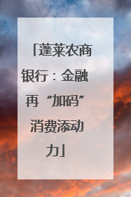 蓬莱农商银行：金融再“加码” 消费添动力