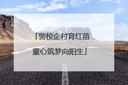警校企村育红苗 童心筑梦向阳生