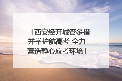 西安经开城管多措并举护航高考 全力营造静心应考环境