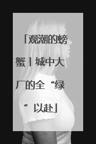 观潮的螃蟹丨城中大厂的全“绿”以赴