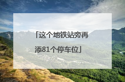 这个地铁站旁再添81个停车位