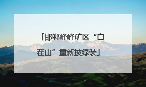 邯郸峰峰矿区“白茬山”重新披绿装