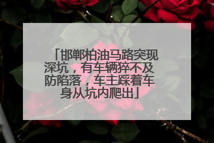 邯郸柏油马路突现深坑，有车辆猝不及防陷落，车主踩着车身从坑内爬出