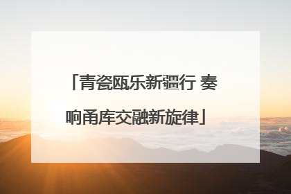 青瓷瓯乐新疆行 奏响甬库交融新旋律