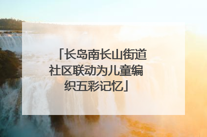 长岛南长山街道社区联动为儿童编织五彩记忆