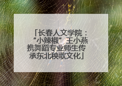 长春人文学院：“小辣椒”王小燕携舞蹈专业师生传承东北秧歌文化