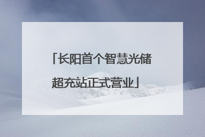 长阳首个智慧光储超充站正式营业