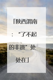 陕西渭南：“了不起的非遗”处处在