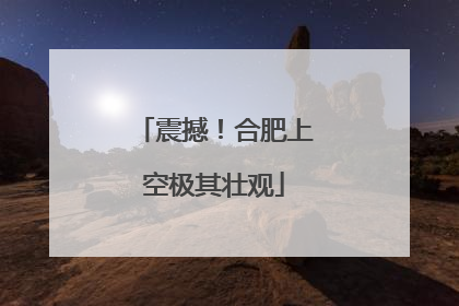 震撼！合肥上空极其壮观