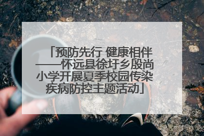 预防先行 健康相伴——怀远县徐圩乡殷尚小学开展夏季校园传染疾病防控主题活动