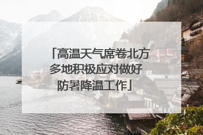 高温天气席卷北方 多地积极应对做好防暑降温工作