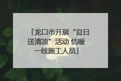 龙口市开展“夏日送清凉”活动 情暖一线施工人员
