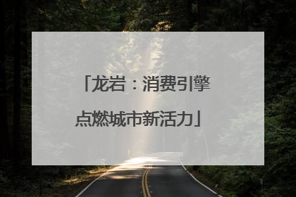 龙岩：消费引擎点燃城市新活力