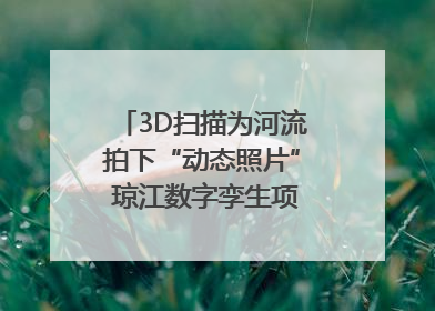 3D扫描为河流拍下“动态照片” 琼江数字孪生项目赋能流域管理｜新闻发布最前线