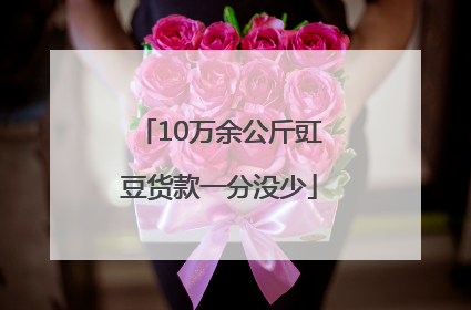 10万余公斤豇豆货款一分没少