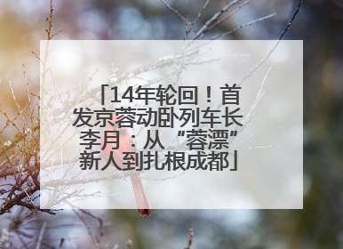 14年轮回！首发京蓉动卧列车长李月：从“蓉漂”新人到扎根成都