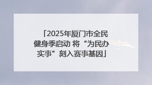 2025年厦门市全民健身季启动 将“为民办实事”刻入赛事基因