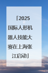 2025国际人形机器人技能大赛在上海张江启动