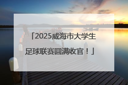 2025威海市大学生足球联赛圆满收官！