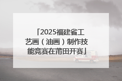 2025福建省工艺画（油画）制作技能竞赛在莆田开赛