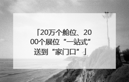 20万个舱位、2000个展位“一站式”送到“家门口”
