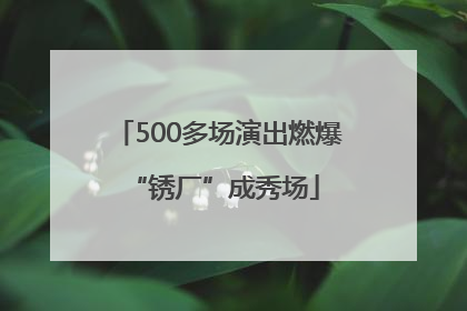 500多场演出燃爆 “锈厂”成秀场