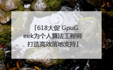 618大促 GpuGeek为个人算法工程师打造高效落地支持