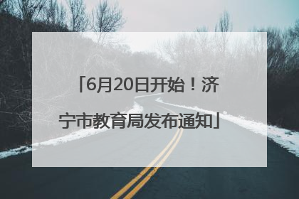 6月20日开始！济宁市教育局发布通知
