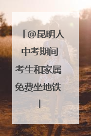 @昆明人 中考期间考生和家属免费坐地铁