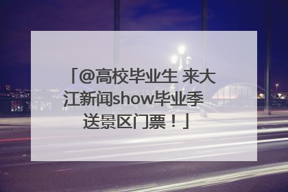 @高校毕业生 来大江新闻show毕业季 送景区门票！
