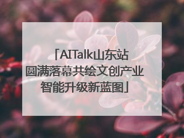 AITalk山东站圆满落幕共绘文创产业智能升级新蓝图