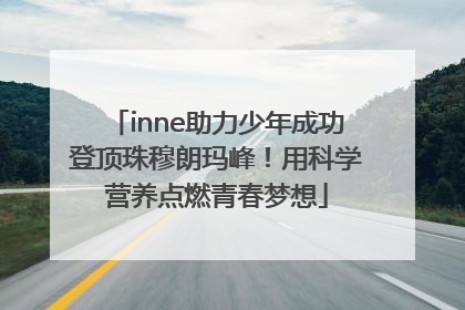 inne助力少年成功登顶珠穆朗玛峰！用科学营养点燃青春梦想